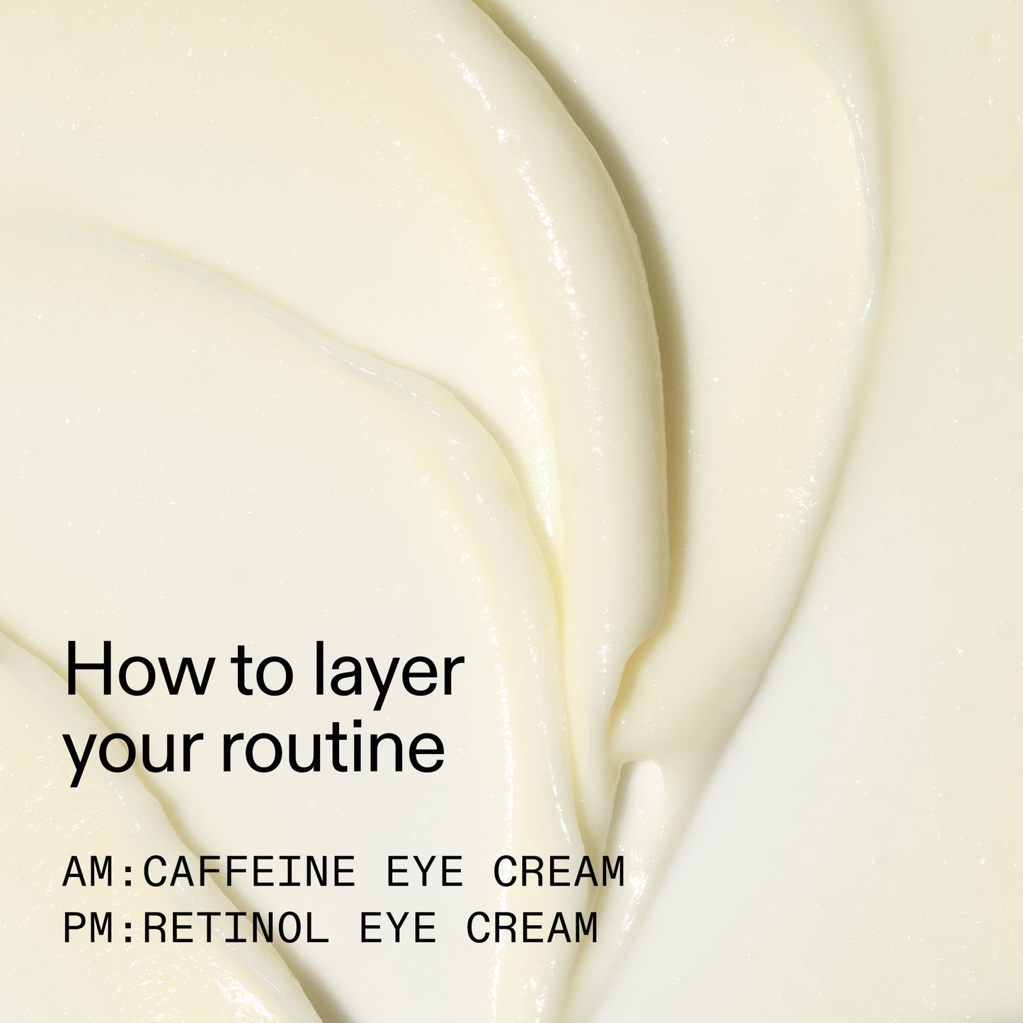 caffeine-retinol-eye-cream-duo-g5 Tired_Eyes_Duo_How_to_layer_2000x2000_4b85d2b7-1b00-4836-b675-77baa8d8e0b0.jpg